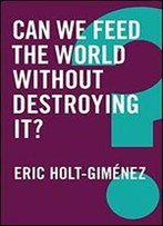 Can We Feed The World Without Destroying It?