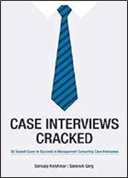 Case Interviews Cracked: 32 Solved Cases To Succeed In Managment Consulting Case Interviews