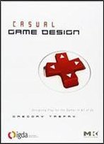 Casual Game Design: Designing Play For The Gamer In All Of Us