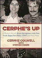 Cerphe's Up: A Musical Life With Bruce Springsteen, Little Feat, Frank Zappa, Tom Waits, Csny, And Many More