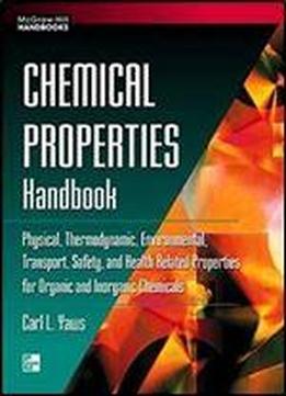 Chemical Properties Handbook: Physical, Thermodynamics, Environmental Transport, Safety & Health Related Properties For Organic &: Physical, ... Inorganic Chemicals (mcgraw-hill Handbooks)