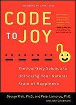 Code To Joy: The Four-step Solution To Unlocking Your Natural State Of Happiness