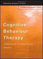 Cognitive Behaviour Therapy: A Guide For The Practicing Clinician