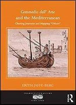 Commedia Dell' Arte And The Mediterranean: Charting Journeys And Mapping 'others'