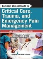Compact Clinical Guide To Critical Care, Trauma, And Emergency Pain Management: An Evidence-Based Approach For Nurses