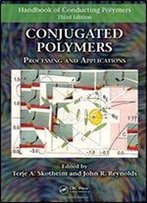 Conjugated Polymers: Processing And Applications (Handbook Of Conducting Polymers, Third Edition)