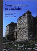 Constantinople To Crdoba: Dismantling Ancient Architecture In The East, North Africa And Islamic Spain