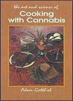Cooking With Cannabis: The Most Effective Methods Of Preparing Food And Drink With Marijuana, Hashish
