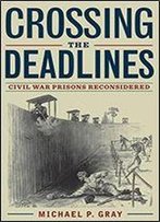 Crossing The Deadlines: Civil War Prisons Reconsidered