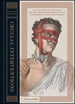 Crucial Interventions: An Illustrated Treatise On The Principles & Practice Of Nineteenth-Century Surgery