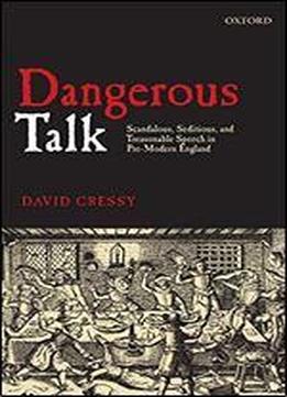 Dangerous Talk: Scandalous, Seditious, And Treasonable Speech In Pre-modern England