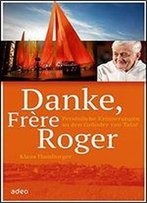 Danke, Frere Roger: Persnliche Erinnerungen An Den Grnder Von Taiz.