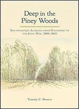 Deep In The Piney Woods: Southeastern Alabama From Statehood To The Civil War, 18001865
