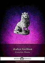 Delphi Complete Works Of Aulus Gellius - 'The Attic Nights' (Illustrated) (Delphi Ancient Classics Book 70)