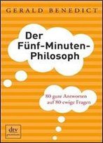 Der Funf-Minuten-Philosoph: 80 Gute Antworten Auf 80 Ewige Fragen