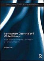 Development Discourse And Global History: From Colonialism To The Sustainable Development Goals