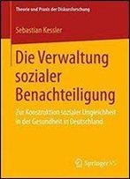 Die Verwaltung Sozialer Benachteiligung: Zur Konstruktion Sozialer Ungleichheit In Der Gesundheit In Deutschland