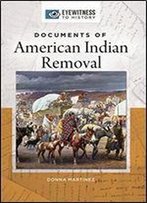 Documents Of American Indian Removal (Eyewitness To History)