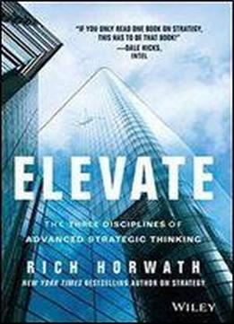 Elevate: The Three Disciplines Of Advanced Strategic Thinking