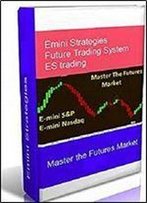 Emini Strategies - Master The Futures Market: Emini Futures Strategies For S&P, Nasdaq, Es Trading