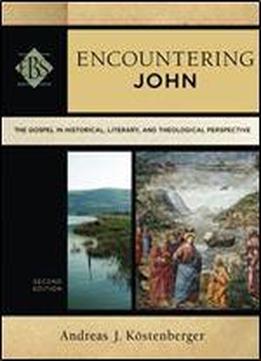 Encountering John: The Gospel In Historical, Literary, And Theological Perspective