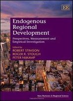 Endogenous Regional Development: Perspectives, Measurement And Empirical Investigation (New Horizons In Regional Science Series)