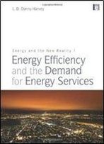 Energy And The New Reality 1: Energy Efficiency And The Demand For Energy Services