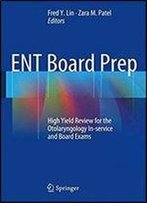 Ent Board Prep: High Yield Review For The Otolaryngology In-Service And Board Exams