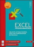 Excel Programmieren: Ablufe Automatisieren, Apps Und Anwendungen Entwickeln Mit Excel 2007 Bis 2013