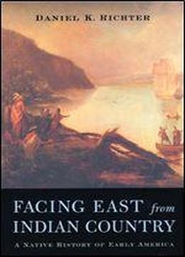 Facing East From Indian Country: A Native History Of Early America