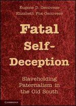 Fatal Self-deception: Slaveholding Paternalism In The Old South