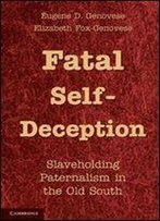 Fatal Self-Deception: Slaveholding Paternalism In The Old South