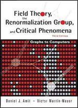 Field Theory, The Renormalization Group, And Critical Phenomena: Graphs To Computers, 3 Edition