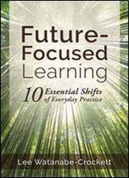 Future-focused Learning: Ten Essential Shifts Of Everyday Practice