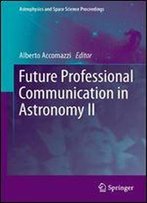 Future Professional Communication In Astronomy Ii (Astrophysics And Space Science Proceedings)