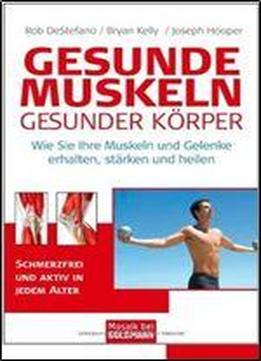 Gesunde Muskeln - Gesunder Korper: Wie Sie Ihre Muskeln Und Gelenke Erhalten, Starken Und Heilen - Schmerzfrei