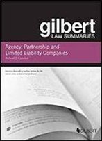 Gilbert Law Summary On Agency, Partnership And Llcs (Gilbert Law Summaries)