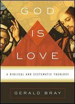 God Is Love: A Biblical And Systematic Theology