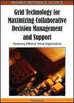 Grid Technology For Maximizing Collaborative Decision Management And Support: Advancing Effective Virtua