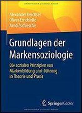 Grundlagen Der Markensoziologie: Die Sozialen Prinzipien Von Markenbildung Und -fuhrung In Theorie Und Praxis