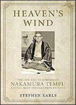 Heaven's Wind: The Life And Teachings Of Nakamura Tempu-a Mind-body Integration Pioneer