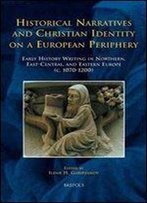 Historical Narratives And Christian Identity On A European Periphery: Early History Writing In Northern, East-Central, And East