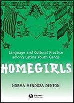 Homegirls: Language And Cultural Practice Among Latina Youth Gangs