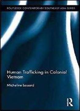 Human Trafficking In Colonial Vietnam (routledge Contemporary Southeast Asia Series)