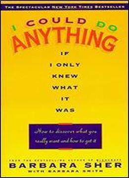 I Could Do Anything If I Only Knew What It Was: How To Discover What You Really Want And How To Get It