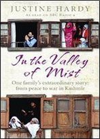 In The Valley Of Mist: One Family's Extraordinary Story : From Peace To War In Kashmir