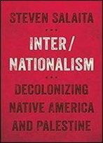Inter/Nationalism: Decolonizing Native America And Palestine