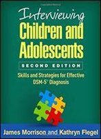 Interviewing Children And Adolescents, Second Edition: Skills And Strategies For Effective Dsm-5? Diagnosis