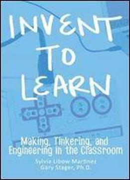 Invent To Learn: Making, Tinkering, And Engineering In The Classroom