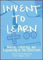 Invent To Learn: Making, Tinkering, And Engineering In The Classroom